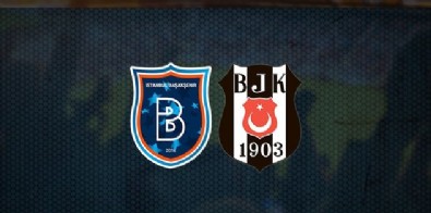 Beşiktaş-Başakşehir Maçı Ne Zaman? Beşiktaş-Başakşehir Maçı Saat Kaçta?