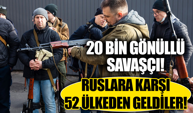 Rusya'nın Ukrayna'yı işgaline karşı 52 ülkeden 20 bin gönüllü savaşçı geldi!