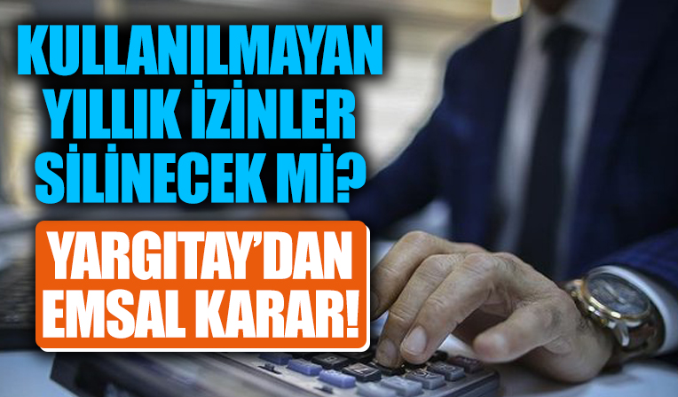 Yıllık izinlerini kullanmayanlara kötü haber! Yargıtay'dan yıllık izin kararı!