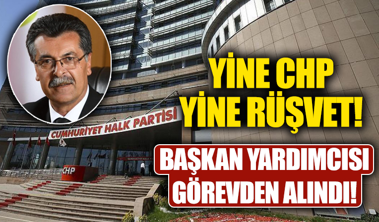 Yine CHP yine rüşvet! Başkan yardımcısı görevden alındı!