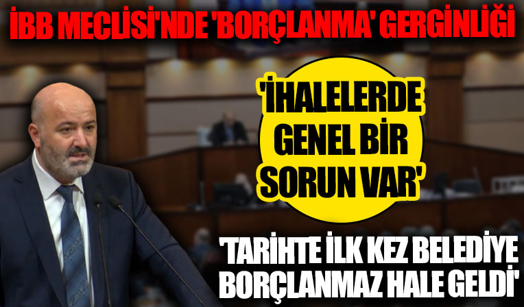 İBB Meclisi'nde gerginlik: Tarihte ilk kez belediye borçlanamaz hale geldi