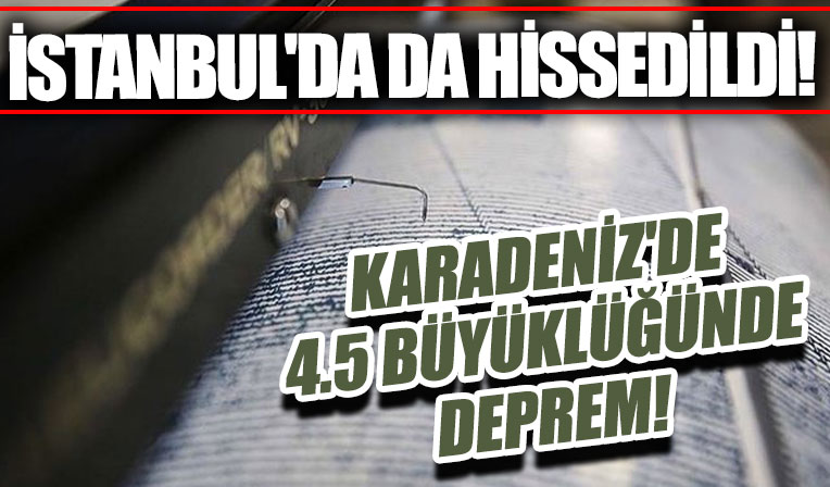 Karadeniz'de korkutan deprem! İstanbul ve çevre illerde de hissedildi