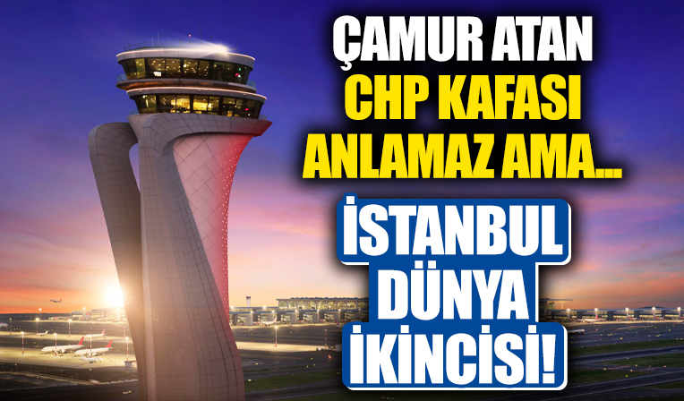 CHP tayfasının çamur attığı İstanbul Havalimanı uluslararası yolcu trafiğinde dünyanın en yoğun ikinci havalimanı oldu