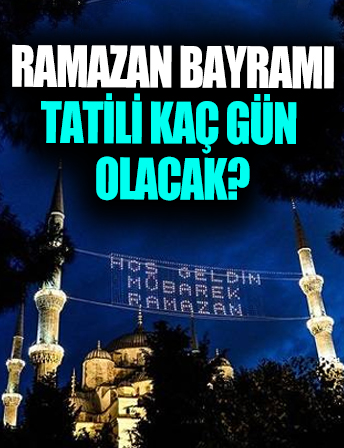 Ramazan Bayramı Tatili Kaç Gün? Ramazan Bayramı Tatili Dokuz Gün Olacak Mı?