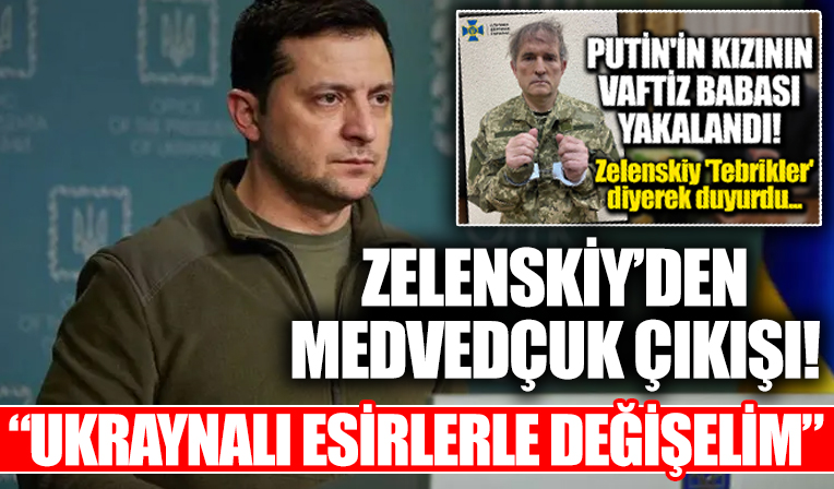 Zelenskiy'den Medvedçuk çıkışı: Rusların esir tuttuğu Ukraynalılarla değişelim