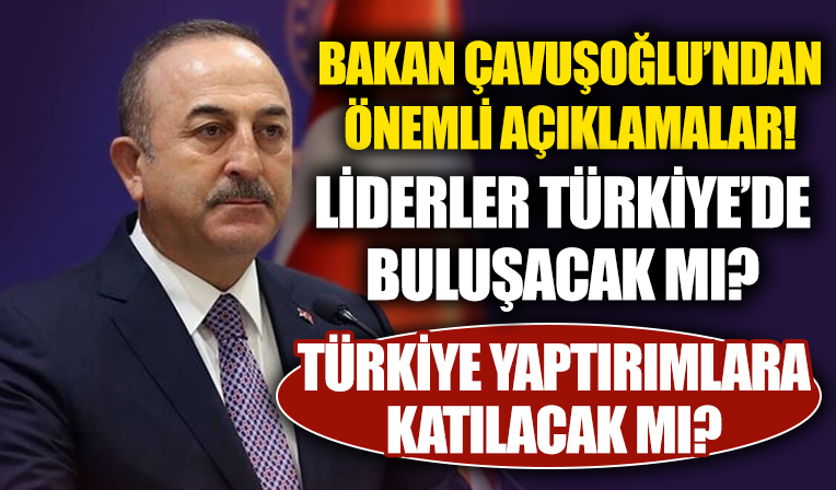 Dışişleri Bakanı Çavuşoğlu'ndan önemli açıklamalar... Liderler Türkiye'de buluşacak mı?