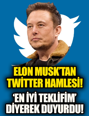 Elon Musk'tan bir Twitter hamlesi daha: Hepsini satın almak için teklif verdi!