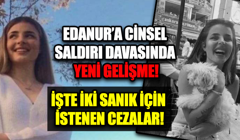 Eda Nur'a cinsel saldırıda davasında flaş gelişme! İşte istenilen cezalar