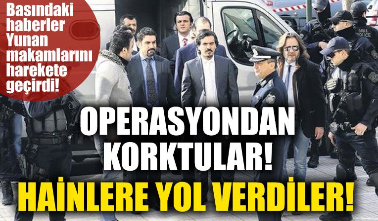 Basındaki haberler Yunan makamlarını harekete geçirdi! Operasyondan korktular hainlere yol verdiler