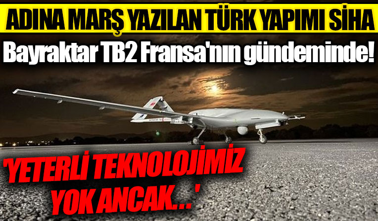 Bayraktar TB2 Fransa'nın gündeminde: Adına marş yazılan Türk yapımı SİHA...