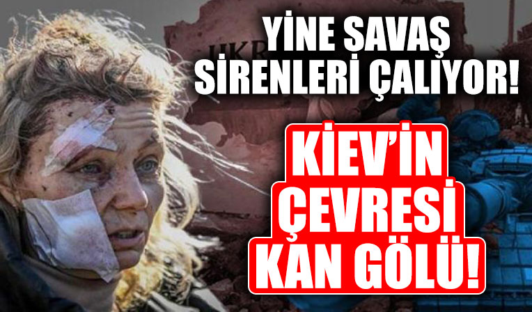 Yine savaş çanları çalıyor! Kiev’in çevresi kan gölü...