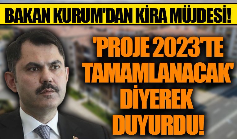 Bakan Murat Kurum'dan kira müjdesi: ‘Proje 2023’te tamamlanacak’ diyerek duyurdu!