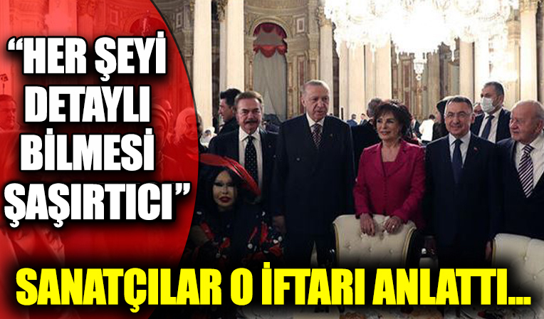 Sanatçılar Dolmabahçe’deki iftarda yaşananları anlattı! Cumhurbaşkanımız hepimizi tek tek onore etti