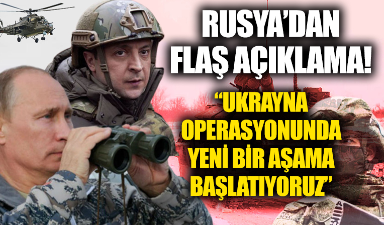 Rusya'dan flaş açıklama: Ukrayna operasyonunda yeni bir aşama başlatıyoruz