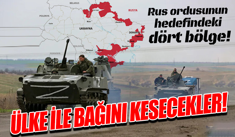 Saldırıya geçen Rus ordusunun hedefindeki dört bölge: Ülke ile bağını kesecekler