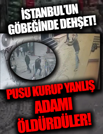 İstanbul'un göbeğinde dehşet: Pusu kurup yanlış adamı öldürdüler