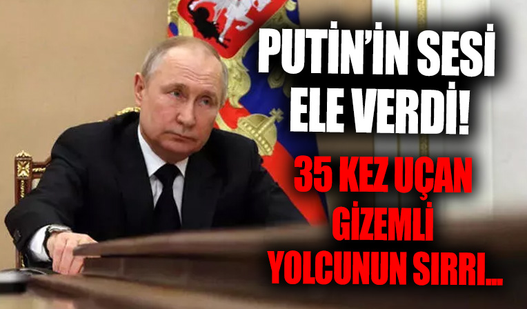 Putin'in sesi ele verdi! 35 kez uçan gizemli yolcunun sırrı