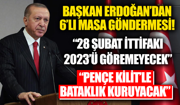 Başkan Erdoğan'dan 6'lı muhalefete gönderme: Bırakın 2023 seçimlerini 2023'ü bile göremeyecekler