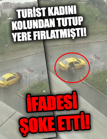 Turist kadına dehşeti yaşatan taksicinin ifadesi ortaya çıktı!