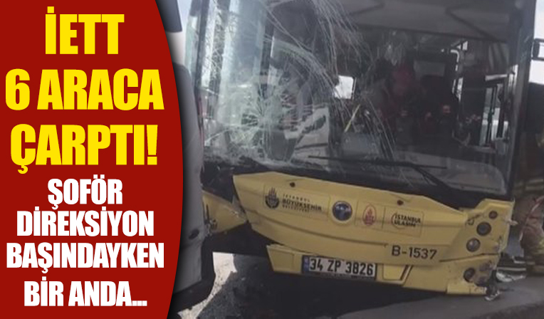 Şoförü kalp krizi geçiren İETT otobüsü 6 araca çarptı!