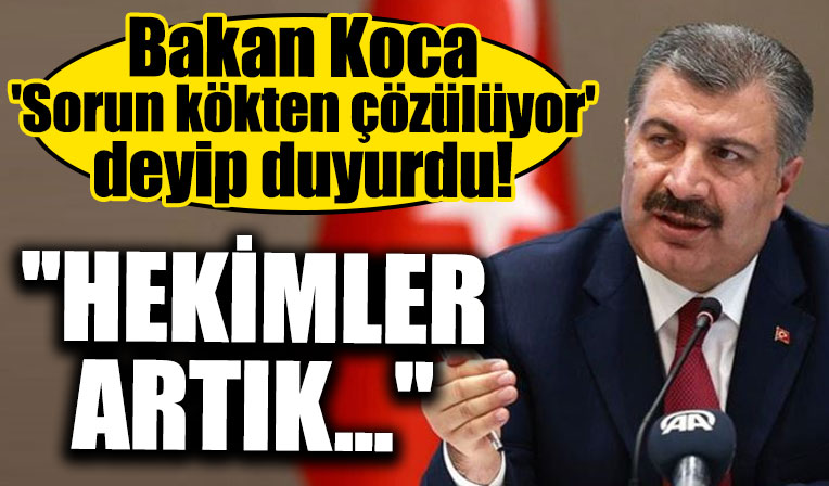 Bakan Koca 'sorun kökten çözülüyor' deyip duyurdu! 'Hekimler artık...'