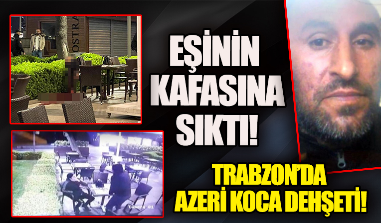 Trabzon'da dehşet! Azerbaycanlı koca, eşinin kafasına sıktı!