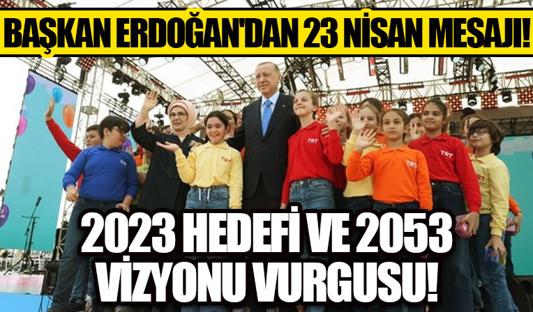 Başkan Erdoğan'dan 23 Nisan mesajı: 2023 hedef ve 2053 vizyonu doğrultusunda gayret gösteriyoruz