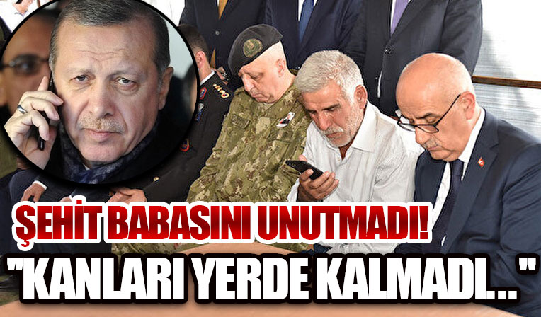 Cumhurbaşkanı Erdoğan'dan şehit babasına telefon: Kanları yerde kalmayacak