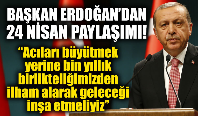 Başkan Erdoğan'dan 24 Nisan paylaşımı: Bin yıllık birlikteliğimiz ilham kaynağımız...