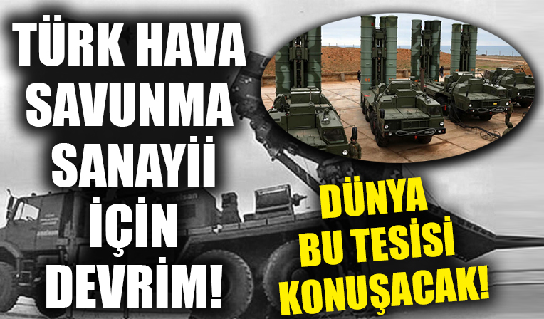 Türk hava savunma sistemleri için devrim! Dünya bu tesisi konuşacak!