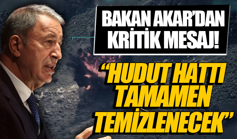 Bakan Akar: 56 terörist etkisiz hale getirildi! Hudut hattı tamamen temizlenecek