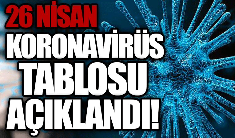 26 Nisan koronavirüs verileri açıklandı!