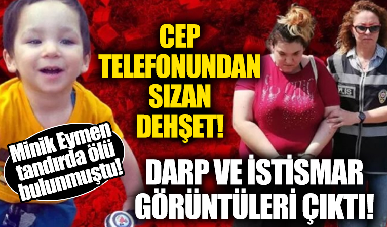 Tandır çukurunda ölü bulunan minik Eymen Sadık Durak'ın istismar ve darbedildiği görüntüler cep telefonundan çıktı