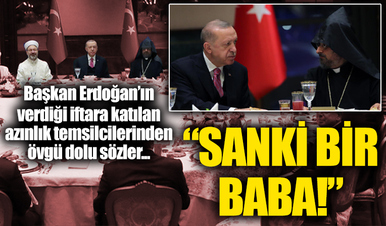 Başkan Erdoğan'ın verdiği iftara katılan azınlık temsilcilerinden övgü dolu sözler: Tam bir halk adamı!