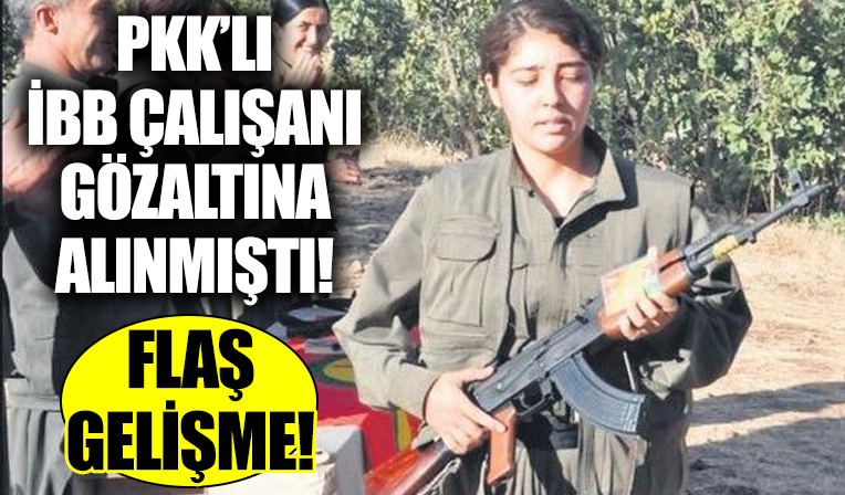 İBB'de çalışan PKK bağlantılı Ş.D. hakkında flaş gelişme!