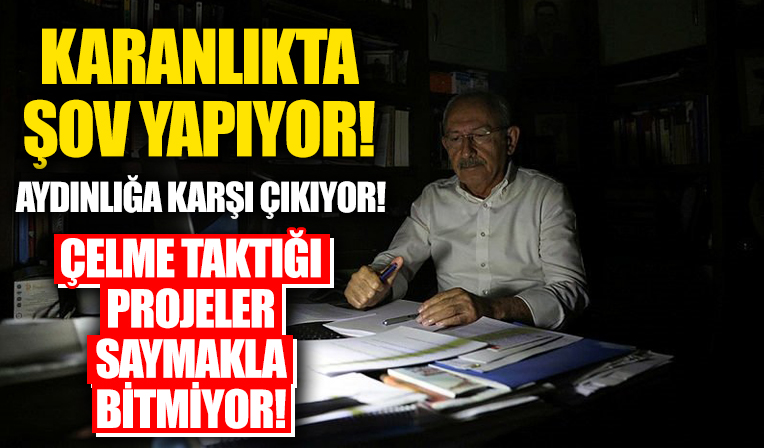 Karanlıkta şov yapan Kılıçdaroğlu aydınlığa karşı! Karşı çıktığı projeler saymakla bitmiyor...