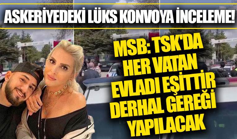 MSB'den tezkeresini alan bir askerin kışladan lüks konvoyla çıktığı görüntülere inceleme: Derhal gereği yapılacak