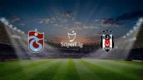 Trabzonspor - Beşiktaş Maçı Bugün Mü? Trabzonspor - Beşiktaş Maçı Muhtemel İlk 11’leri Kimler? Haberi