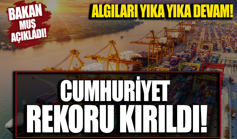 Ticaret Bakanı Mehmet Muş açıkladı: Cumhuriyet tarihinde bir ilk