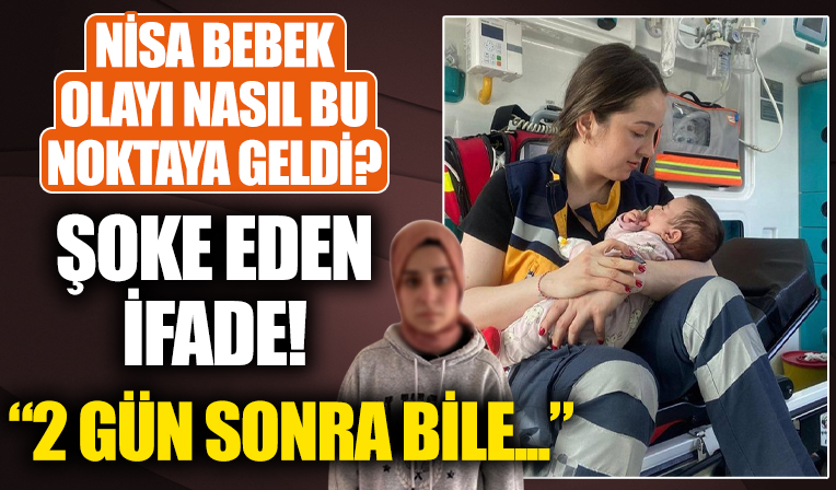 Nisa bebeğin vicdansız annesinden şoke eden ifade: 2 gün sonra bile!..