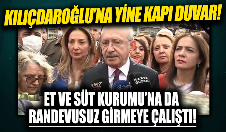 Kılıçdaroğlu'na yine kapı duvar!  Et ve Süt Kurumu'na randevusuz baskın yapmaya çalıştı...