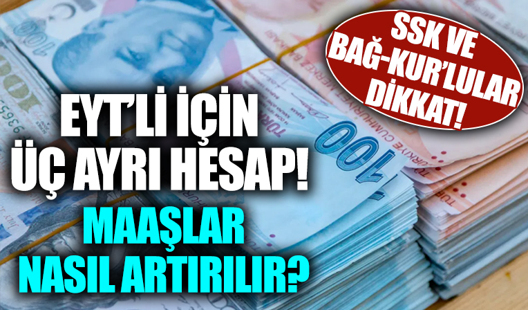 SSK ve Bağ-Kur'lular dikkat: EYT'li için üç ayrı hesap! Milyonları ilgilendiren maaş artırma formülü!