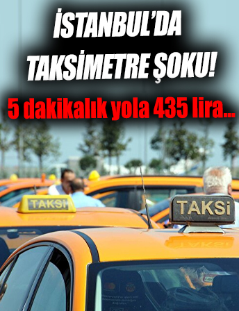 İstanbul’da taksimetre şoku: 5 dakikalık yola 435 lira ücret istedi