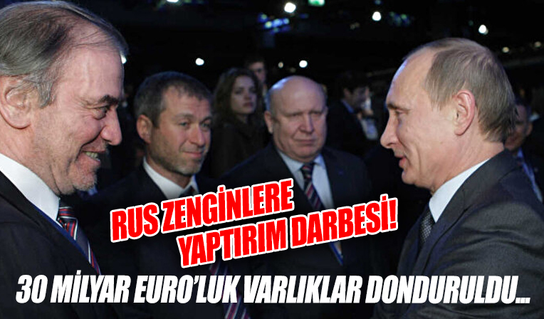 Rus zenginlere yaptırım darbesi: 30 milyar euroluk varlıkları donduruldu