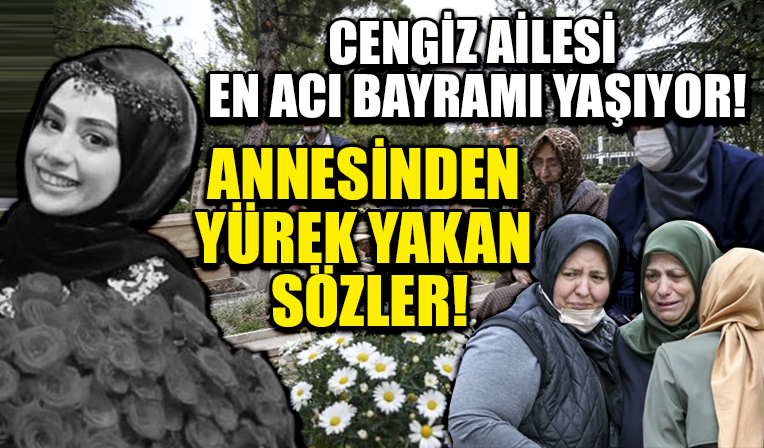 Başak Cengiz'den yoksun ilk bayram! Cengiz ailesi en acı bayramı yaşıyor.