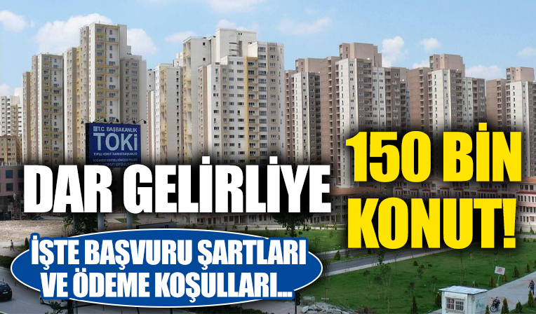 Dar gelirlilere 150 bin konut! İşte başvuru şartları ve ödeme koşulları...