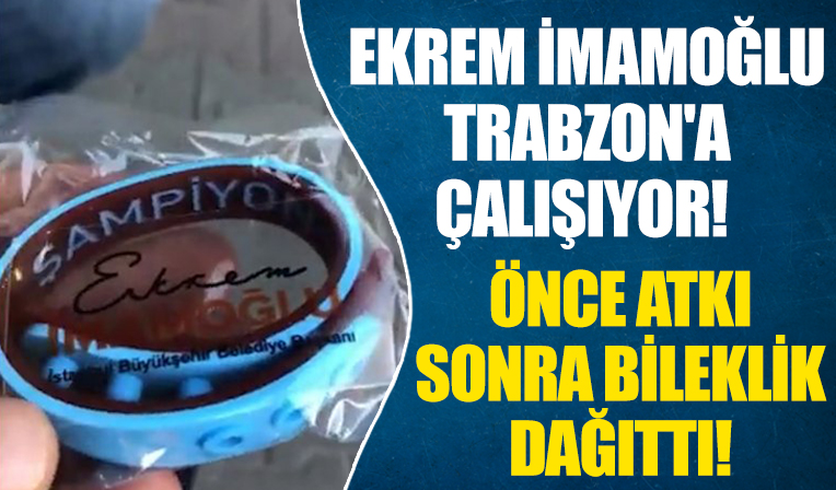 Ekrem İmamoğlu Trabzon'a çalışıyor! Atkıdan sonra bileklik dağıttı!