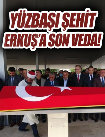 Yüzbaşı Muhammed Erkuş, son yolculuğuna uğurlandı!