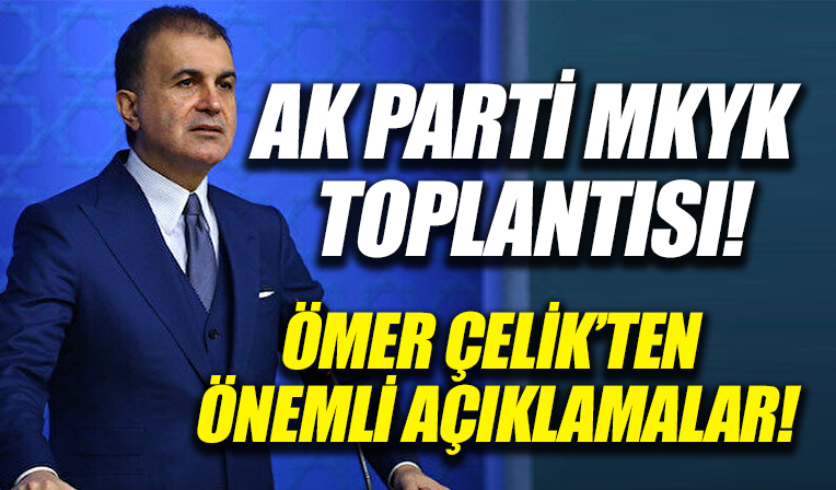 AK Parti MKYK toplantısı sona erdi! Ömer Çelik'ten önemli açıklamalar
