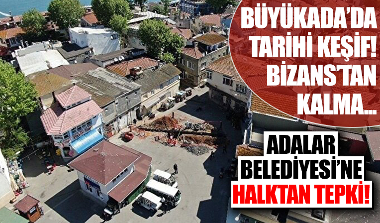 Büyükada'da Bizans döneminden kalma tarihi keşif! Adalar Belediyesi'ne halktan tepki!